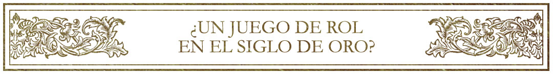 ¿Un juego de rol en el Siglo de Oro?